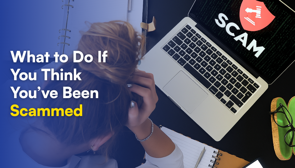 What to Do If You Think You’ve Been Scammed